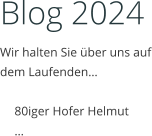 Blog 2024 Wir halten Sie über uns auf dem Laufenden…  	80iger Hofer Helmut 	…